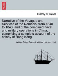 Cover image for Narrative of the Voyages and Services of the Nemesis, from 1840 to 1843; and of the combined naval and military operations in China; comprising a complete account of the colony of Hong Kong. Second Edition