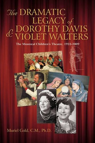 Cover image for THE Dramatic Legacy of Dorothy Davis and Violet Walters: The Montreal Children's Theatre, 1933-2009