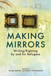 Cover image for Making Mirrors: Writing/Righting by Refugees