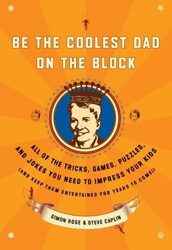 Cover image for Be the Coolest Dad on the Block: All of the Tricks, Games, Puzzles and Jokes You Need to Impress Your Kids (and keep them entertained for years to come!)