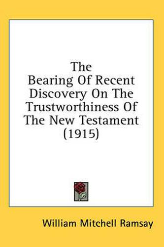 The Bearing of Recent Discovery on the Trustworthiness of the New Testament (1915)