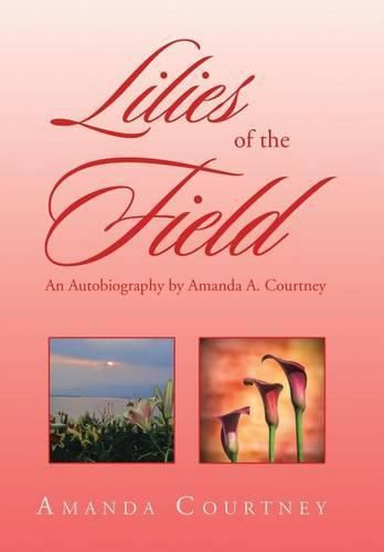 Cover image for Lilies of the Field: An Autobiography by Amanda A. Courtney