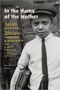 Cover image for In the Name of the Mother: Italian Americans, African Americans, and Modernity from Booker T. Washington to Bruce Springsteen