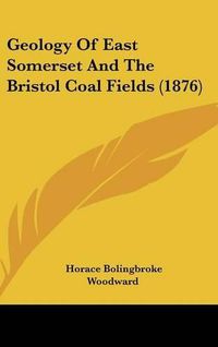 Cover image for Geology of East Somerset and the Bristol Coal Fields (1876)