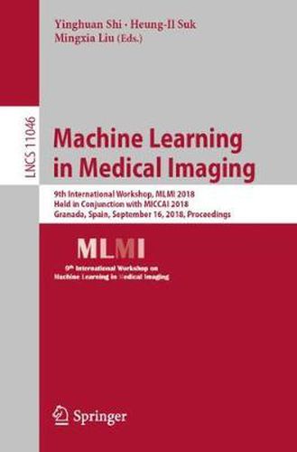 Cover image for Machine Learning in Medical Imaging: 9th International Workshop, MLMI 2018, Held in Conjunction with MICCAI 2018, Granada, Spain, September 16, 2018, Proceedings
