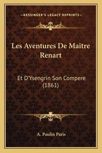 Cover image for Les Aventures de Maitre Renart: Et D'Ysengrin Son Compere (1861)