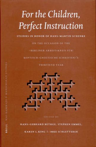 For the Children, Perfect Instruction: Studies in Honor of Hans-Martin Schenke on the Occasion of the Berliner Arbeitskreis fur koptisch-gnostische Schriften's Thirtieth Year