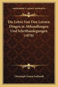 Cover image for Die Lehre Von Den Letzten Dingen in Abhandlungen Und Schriftauslegungen (1870)