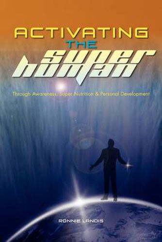 Cover image for Activating The Superhuman: Through Awareness, Super Nutrition & Personal Development