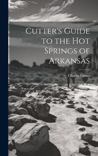 Cover image for Cutter's Guide to the Hot Springs of Arkansas