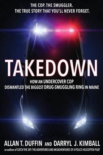 Takedown: How an Undercover Cop Dismantled the Biggest Drug-Smuggling Ring in Maine