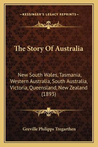 Cover image for The Story of Australia: New South Wales, Tasmania, Western Australia, South Australia, Victoria, Queensland, New Zealand (1893)