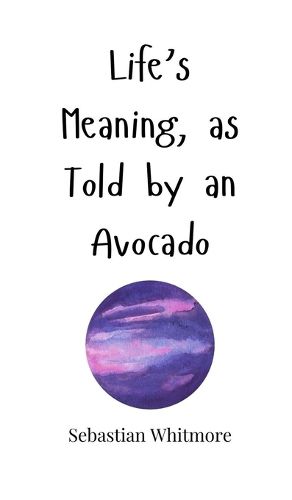 Cover image for Life's Meaning, as Told by an Avocado