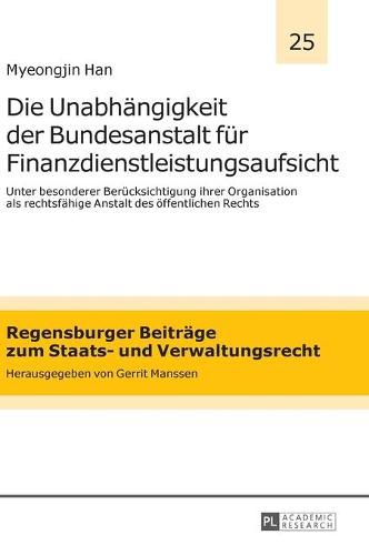 Cover image for Die Unabhaengigkeit Der Bundesanstalt Fuer Finanzdienstleistungsaufsicht: Unter Besonderer Beruecksichtigung Ihrer Organisation ALS Rechtsfaehige Anstalt Des Oeffentlichen Rechts