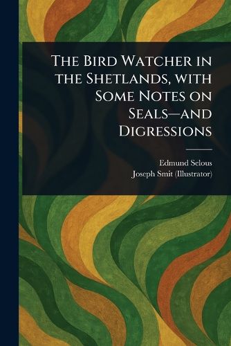 Cover image for The Bird Watcher in the Shetlands, With Some Notes on Seals-and Digressions