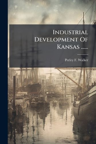 Cover image for Industrial Development Of Kansas ......