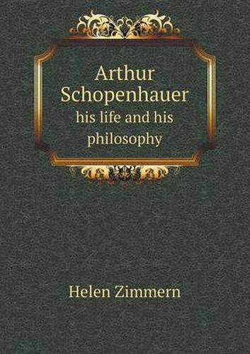 Cover image for Arthur Schopenhauer his life and his philosophy