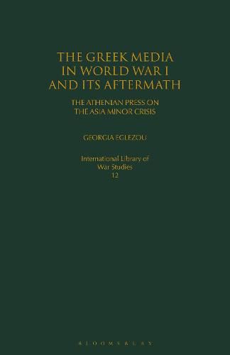 Cover image for The Greek Media in World War I and its Aftermath: The Athenian Press on the Asia Minor Crisis