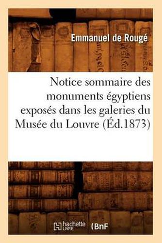 Notice Sommaire Des Monuments Egyptiens Exposes Dans Les Galeries Du Musee Du Louvre, (Ed.1873)