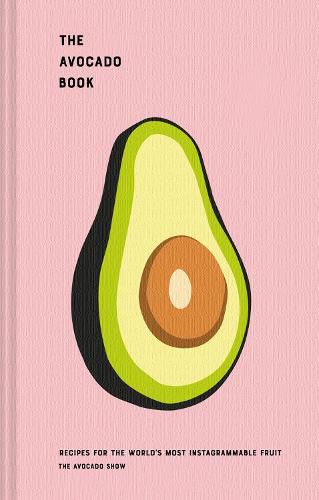 The Avocado Show: Recipes for the World's Most Instagrammable Fruit