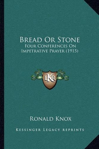 Bread or Stone: Four Conferences on Impetrative Prayer (1915)