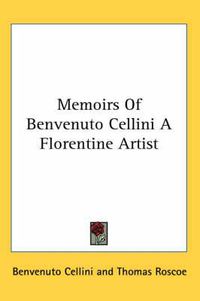 Cover image for Memoirs of Benvenuto Cellini a Florentine Artist