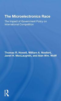 Cover image for The Microelectronics Race: The Impact of Government Policy on International Competition