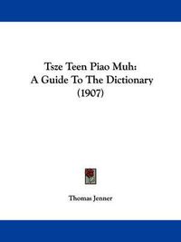 Cover image for Tsze Teen Piao Muh: A Guide to the Dictionary (1907)