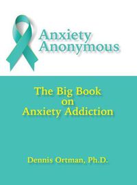 Cover image for Anxiety Anonymous: The Big Book on Anxiety Addiction