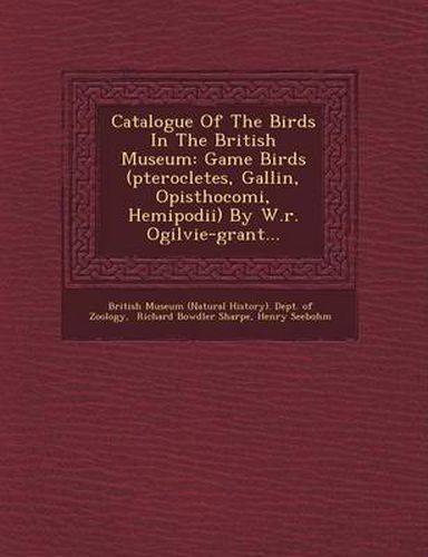 Cover image for Catalogue of the Birds in the British Museum: Game Birds (Pterocletes, Gallin, Opisthocomi, Hemipodii) by W.R. Ogilvie-Grant...