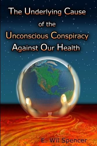 Cover image for The Underlying Cause of the Unconscious Conspiracy Against Our Health