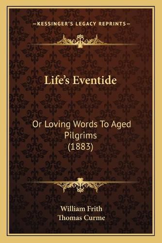 Lifeacentsa -A Centss Eventide: Or Loving Words to Aged Pilgrims (1883)