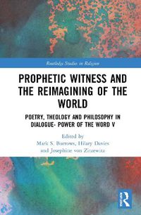 Cover image for Prophetic Witness and the Reimagining of the World: Poetry, Theology and Philosophy in Dialogue - Power of the Word V