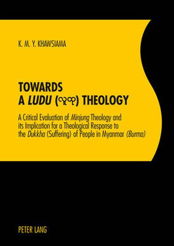 Cover image for Towards a  Ludu  Theology: A Critical Evaluation of  Minjung Theology and its Implication for a Theological Response to the  Dukkha (Suffering) of People in Myanmar  (Burma)