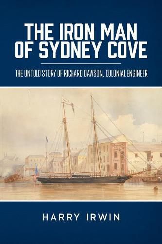 Cover image for The Iron Man of Sydney Cove: The Untold Story of Richard Dawson, Colonial Engineer