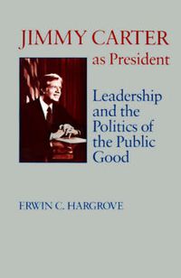 Cover image for Jimmy Carter as President: Leadership and the Politics of the Public Good