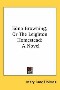 Cover image for Edna Browning; Or the Leighton Homestead