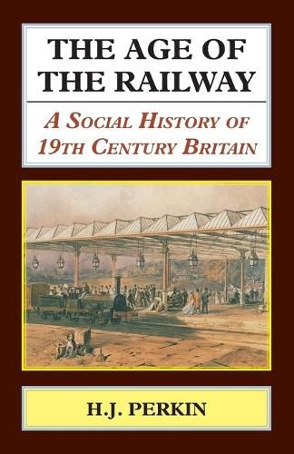 Cover image for Age of the Railway: A Social History of 19th Century Britain.