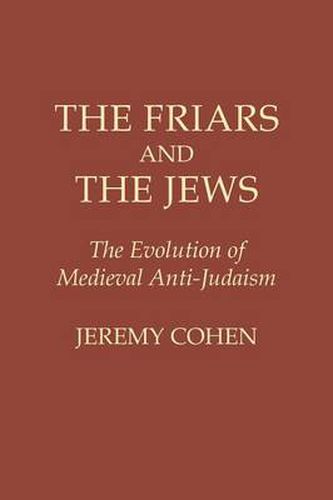 The Friars and the Jews: Evolution of Mediaeval Anti-Judaism