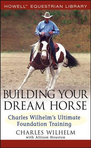 Cover image for Building Your Dream Horse: Charles Wilhelm's Ultimate Foundation Training