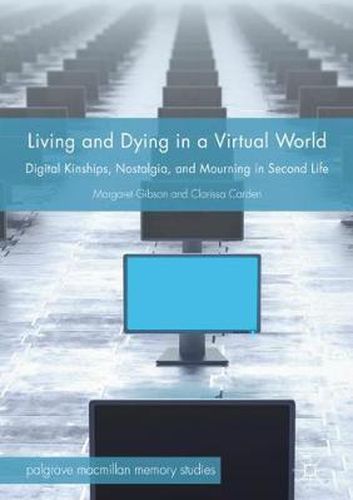 Cover image for Living and Dying in a Virtual World: Digital Kinships, Nostalgia, and Mourning in Second Life