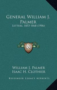 Cover image for General William J. Palmer: Letters, 1853-1868 (1906)