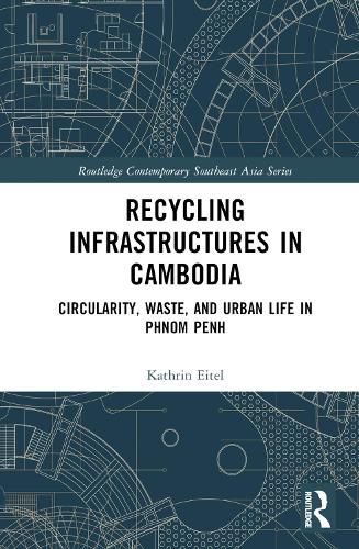 Cover image for Recycling Infrastructures in Cambodia: Circularity, Waste, and Urban Life in Phnom Penh