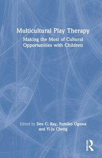 Cover image for Multicultural Play Therapy: Making the Most of Cultural Opportunities with Children