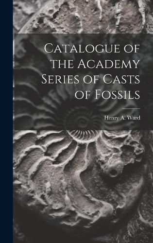 Cover image for Catalogue of the Academy Series of Casts of Fossils