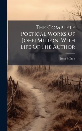 Cover image for The Complete Poetical Works Of John Milton. With Life Of The Author