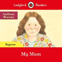 Cover image for Ladybird Readers Beginner Level - Anthony Browne - My Mum (ELT Graded Reader)