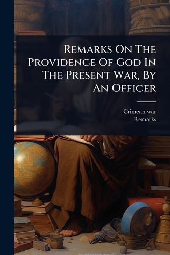 Cover image for Remarks On The Providence Of God In The Present War, By An Officer