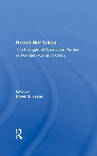 Roads Not Taken: The Struggle Of Opposition Parties In Twentiethcentury China