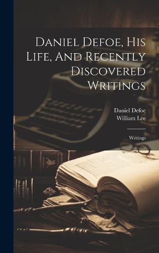 Cover image for Daniel Defoe, His Life, And Recently Discovered Writings